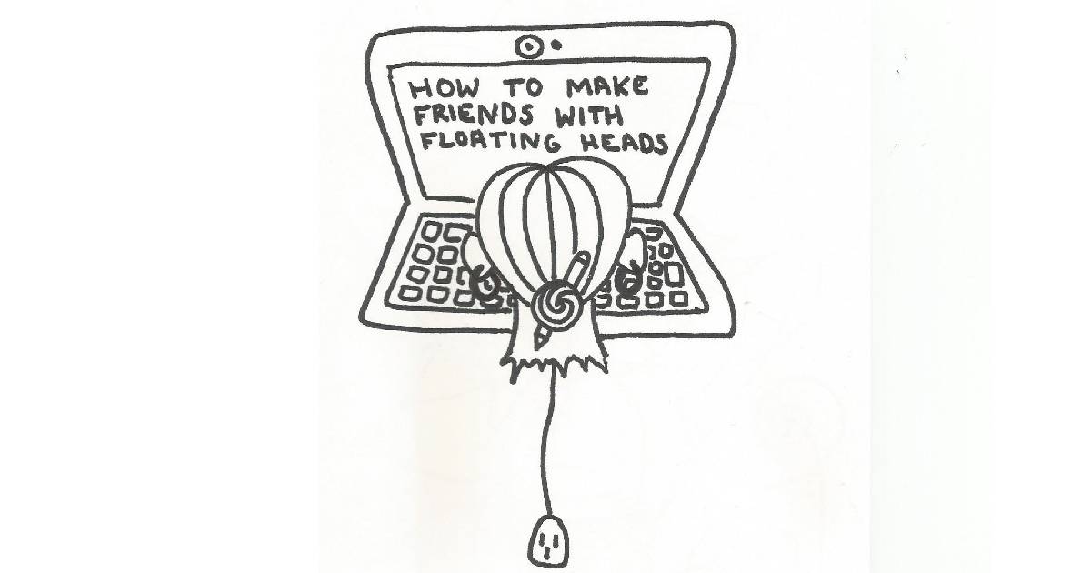 A cartoon with a laptop that reads 'How to Make Friends With Floating Heads' with a floating head in front of it